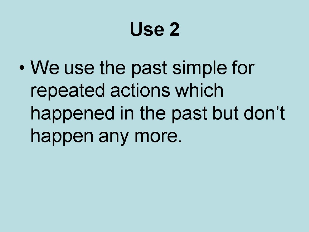 Use 2 We use the past simple for repeated actions which happened in the